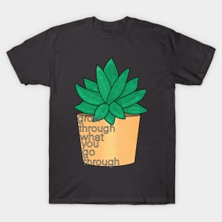 Grow through what you go through succulent T-Shirt